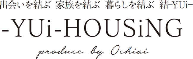 出会いを結ぶ 家族を結ぶ 暮らしを結ぶ 結‒YUi【-YUi-HOUSiNG】